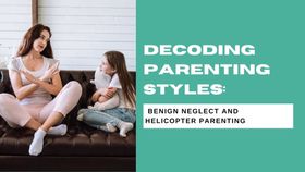 Decoding Parenting Styles: Benign Neglect and Helicopter Parenting