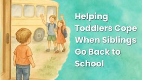 Helping Toddlers Cope When Siblings Go Back to School
