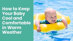 How to Keep Your Baby Cool and Comfortable in Warm Weather