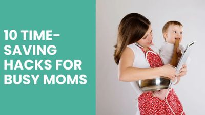 10 Time-Saving Hacks for Busy Moms: Reclaim Your Time with Proven Strategies