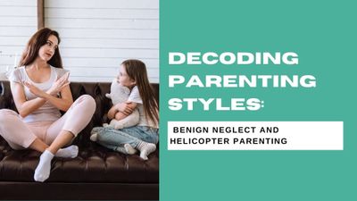 Decoding Parenting Styles: Benign Neglect and Helicopter Parenting