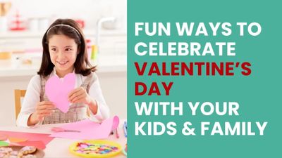 Fun Ways to Celebrate Valentine’s Day with Your Kids & Family