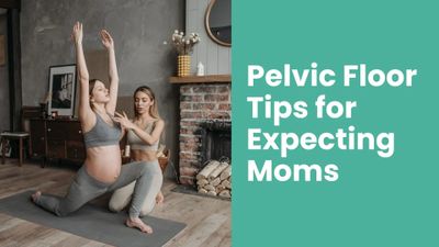 Pelvic Floor Tips for Expecting Moms: A Physiotherapist’s Guide