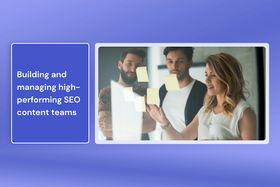 Building and managing high-performing SEO content teams