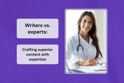 Writers vs. experts: Crafting superior content with expertise