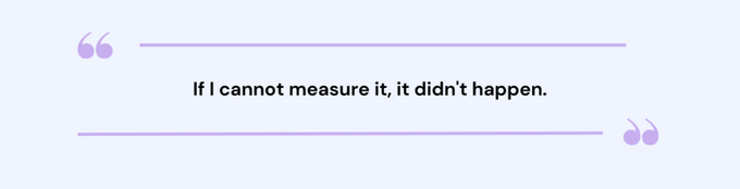 Expert quote: "If I cannot measure it, it didn't happen."