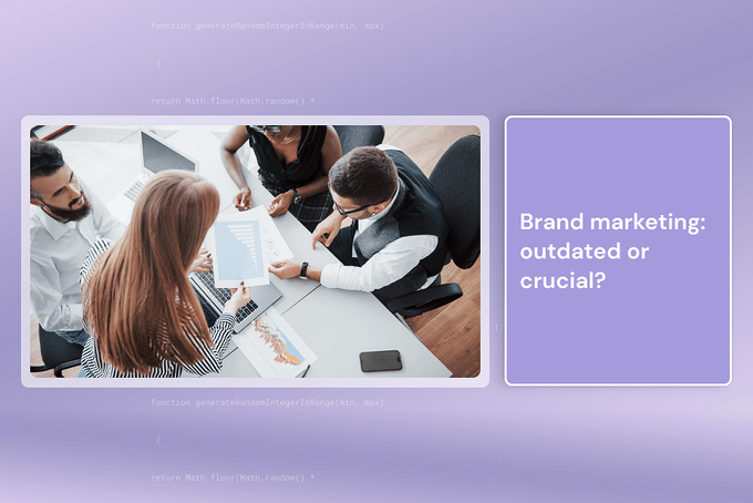Brand marketing: Outdated or crucial?