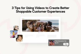 3 Tips for Using Videos to Create Better Shoppable Customer Experiences
