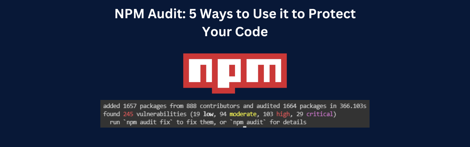 NPM Audit: 5 Ways to Use it to Protect Your Code main image