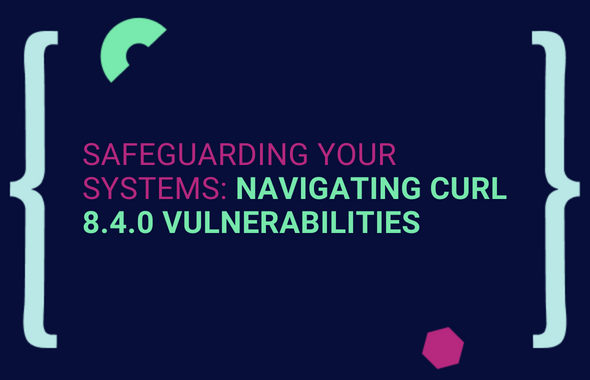 Safeguarding Your Systems: Navigating Curl 8.4.0 Vulnerabilities main image