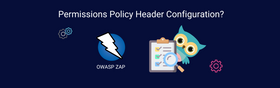 How to Test Permissions Policy Header Configuration with ZAP