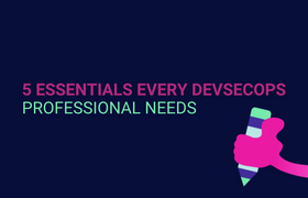 5 Essentials Every DevSecOps Professional Needs