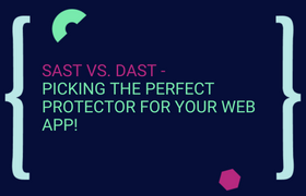 SAST vs. DAST - Picking the Perfect Protector for Your Web App!