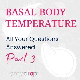 Basal Body Temperature: All Your Questions Answered Part III